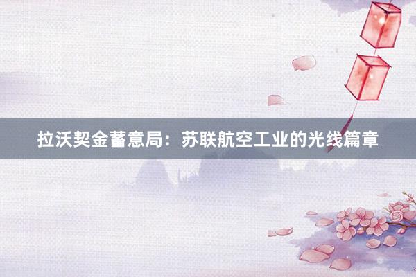 拉沃契金蓄意局:苏联航空工业的光线篇章